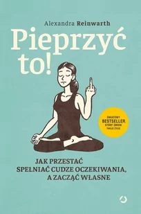 Pieprzyć to! Jak przestać spełniać cudze oczekiwania a zacząć własne Nowa - Psychologia - miniaturka - grafika 2