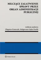 Prawo - Gajda-Durlik  Małgorzata, Kmieciak Zbigniew Milczące załatwienie sprawy przez organ administracji publicznej - miniaturka - grafika 1