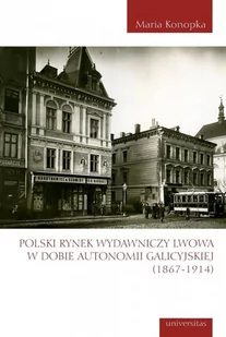 Universitas Polski rynek wydawniczy Lwowa w dobie autonomii galicyjskiej (1867-1914) Konopka Maria - Historia Polski - miniaturka - grafika 2