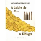 Powieści historyczne i biograficzne - Kaz Ostaszewicz Kazimierz A działo się to... w Elblągu - miniaturka - grafika 1