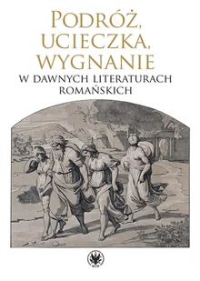 Wydawnictwo Uniwersytetu Warszawskiego Podróż, ucieczka, wygnanie w dawnych literaturach romańskich - Filologia i językoznawstwo - miniaturka - grafika 2