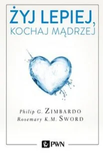 ŻYJ LEPIEJ KOCHAJ MĄDRZEJ JAK UWOLNIĆ SIĘ OD PRZESZŁOŚCI CIESZYĆ SIĘ TERAŹNIEJSZOŚCIĄ I TWORZYĆ IDEALNA PRZYSZŁOŚĆ Philip Zimbardo - Psychologia - miniaturka - grafika 2