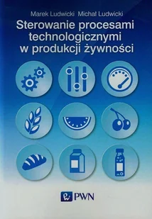 Sterowanie procesami technologicznymi w produkcji żywności - Ludwicki Marek, Ludwicki Michał - Zarządzanie - miniaturka - grafika 1