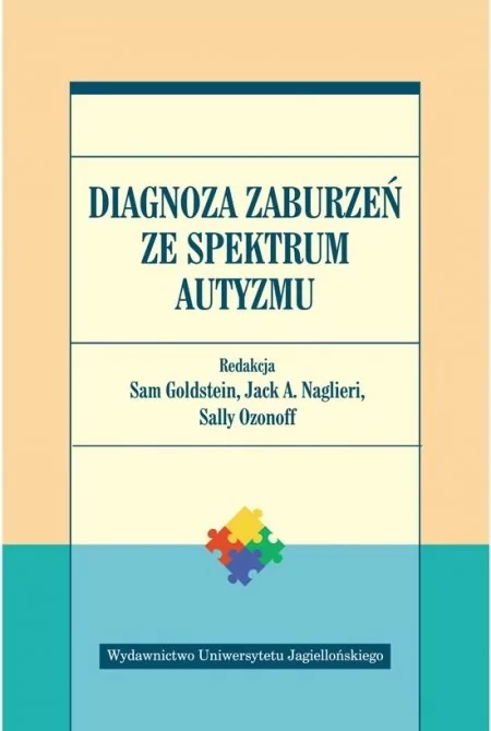 Wydawnictwo Uniwersytetu Jagiellońskiego Diagnoza zaburzeń ze spektrum autyzmu Sam Goldstein, Jack A. Naglieri, Sally Ozonoff