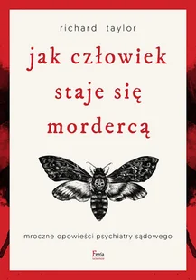 Jak człowiek staje się mordercą. Mroczne opowieści psychiatry sądowego w.3 - Richard Taylor - książka - Biografie i autobiografie - miniaturka - grafika 1
