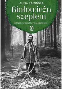 BIAŁOWIEŻA SZEPTEM HISTORIE Z PUSZCZY BIAŁOWIESKIEJ Anna Kamińska - Historia Polski - miniaturka - grafika 2