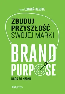 Zbuduj przyszłość swojej marki. Brand purpose krok po kroku - Anna Ledwoń - Marketing - miniaturka - grafika 1