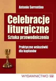 Celebracje Liturgiczne. Sztuka Przewodniczenia. Praktyczne Wskazówki dla Kapłanów - Religia i religioznawstwo - miniaturka - grafika 1