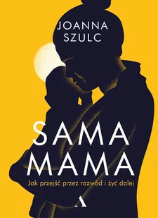 Sama mama. Jak przejść przez rozwód i szczęśliwie żyć dalej - E-booki - poradniki - miniaturka - grafika 1