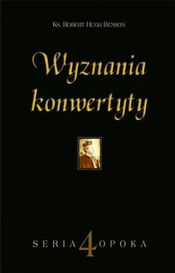 Wyznania konwertyty - ks. Robert Hugh Benson - Książki o kulturze i sztuce - miniaturka - grafika 1