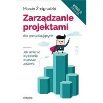 Zarządzanie projektami dla początkujących wyd.3 Marcin Żmigrodzki - Ekonomia - miniaturka - grafika 1