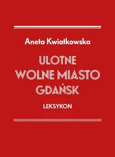 Ulotne Wolne Miasto Gdańsk Leksykon - Aneta Kwiatkowska - książka - Historia Polski - miniaturka - grafika 1