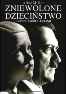 Zniewolone dzieciństwo Ukryte źródła tyranii - Psychologia - miniaturka - grafika 2