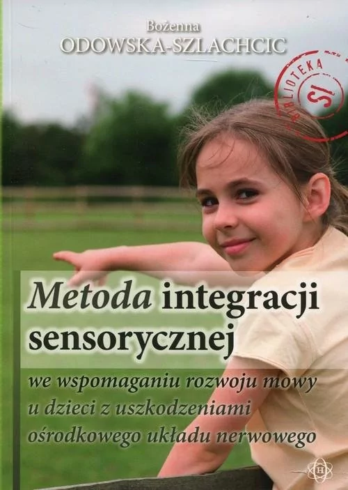 Harmonia Metoda integracji sensorycznej we wspomaganiu rozwoju mowy dzieci z uszkodzeniam - Bożenna Odowska-Szlachcic