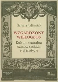Wzgardzony wielogłos. Kultura teatralna czasów saskich i jej tradycje - Książki o kulturze i sztuce - miniaturka - grafika 1