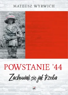Powstanie '44. "Zachowali się jak trzeba…" wyd. 2 - Mateusz Wyrwich - Eseje - miniaturka - grafika 1