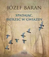 Powieści - Spadając, patrzeć w gwiazdy - Józef Baran - miniaturka - grafika 1