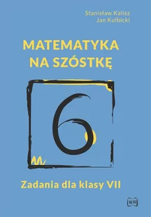Matematyka na szóstkę Zadania dla klasy VII Kalisz Stanisław Kulbicki Jan - Matematyka - miniaturka - grafika 1