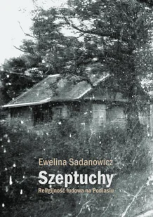 Szeptuchy. Religijność ludowa na Podlasiu - Książki regionalne - miniaturka - grafika 1