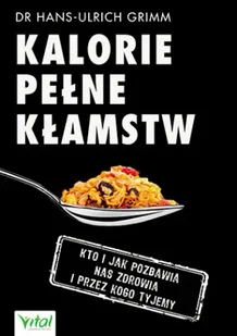 Kalorie pełne kłamstw kto i jak pozbawia nas zdrowia i przez kogo tyjemy - Hans-Ulrich Grimm - Diety, zdrowe żywienie - miniaturka - grafika 1