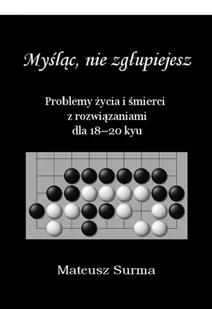 SURMA MATEUSZ Myśląc, nie zgłupiejesz. Problemy życia i śmierci z rozwiązaniami dla 18-20 kyu Mateusz Surma - Poradniki hobbystyczne - miniaturka - grafika 2