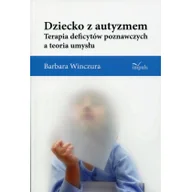Podręczniki dla szkół wyższych - Dziecko z autyzmem - Terapia deficytów poznawczych a teoria umysłu - Barbara Winczura - miniaturka - grafika 1