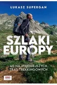 Przewodniki - Szlaki Europy. 40 najpiękniejszych tras trekkingowych - Łukasz Supergan - miniaturka - grafika 1