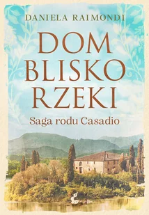 Dom blisko rzeki. Saga rodu Casadio - E-booki - romanse - miniaturka - grafika 1