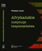Polityka i politologia - Lizak Wiesław Afrykańskie instytucje bezpieczeństwa - miniaturka - grafika 1
