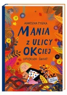 Baśnie, bajki, legendy - NASZA KSIĘGARNIA Mania z ulicy OKciej upiększa świat - Agnieszka Tyszka, Ewa Poklewska-Koziełło - miniaturka - grafika 1