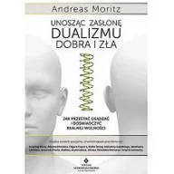 Poradniki hobbystyczne - Unosząc zasłonę dualizmu dobra i zła Andreas Moritz - miniaturka - grafika 1