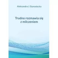 Proza - Trudno rozmawia się z milczeniem Aleksandra Jadwiga Starostecka - miniaturka - grafika 1