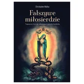 Religia i religioznawstwo - Fałszywe Miłosierdzie. Najnowsze Herezje Zaburzające Prawdę Katolicką - Christopher Malloy - miniaturka - grafika 1