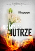 Literatura popularno naukowa dla młodzieży - Nie myśląc o jutrze - Kinga Boruczkowska - książka - miniaturka - grafika 1