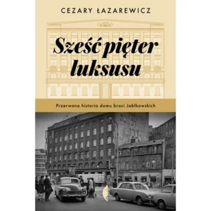 Sześć pięter luksusu Przerwana historia Domu Braci Jabłkowskich Łazarewicz Cezary - Felietony i reportaże - miniaturka - grafika 2