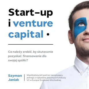 Start-up i venture capital. Co należy zrobić, by skutecznie pozyskać finansowanie dla swojej spółki? Szymon Janiak - Audiobooki - biznes i ekonomia - miniaturka - grafika 1