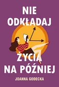 Poradniki psychologiczne - Joanna Godecka Nie odkładaj życia na później - miniaturka - grafika 1