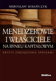Menedżerowie i Właściciele na Rynku Kapitałowym Kryzys Zarządzania Spółkami - Podręczniki dla szkół wyższych - miniaturka - grafika 1