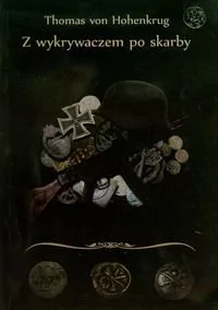Tomasz Witkiewicz Z wykrywaczem po skarby czyli wszystko o poszukiwaniach Tomas von Hohenkrug - Publicystyka - miniaturka - grafika 1