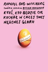 Raphael Bob-Waksberg Ktoś kto będzie cię kochał w całej twej zniszczonej chwale - Proza obcojęzyczna - miniaturka - grafika 5