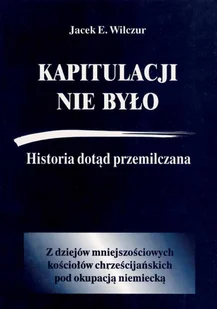 CB AGENCJA WYDAWNICZA Kapitulacji nie było. Historia dotąd przemilczana - Jacek E. Wilczur - Historia świata - miniaturka - grafika 1