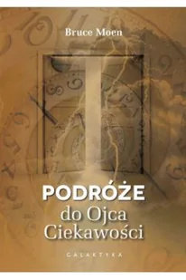 Galaktyka Podróże do ojca ciekawości Bruce Moen - Poradniki psychologiczne Galaktyka Podróże do ojca ciekawości Bruce Moen - Poradniki psychologiczne - miniaturka - grafika 2