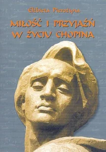 Miłość i Przyjaźń w Życiu Chopina - Książki o kulturze i sztuce - miniaturka - grafika 1