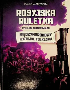 Rosyjska ruletka, czyli jak organizowałem Międzynarodowy Festiwal Folkloru - Książki o kulturze i sztuce - miniaturka - grafika 1