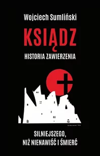 Ksiądz Historia zawierzenia silniejszego niż nienawiść i śmierć Wojciech Sumliński - Biografie i autobiografie - miniaturka - grafika 2