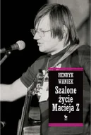 Pamiętniki, dzienniki, listy - Szalone życie Macieja Z Henryk Waniek - miniaturka - grafika 1