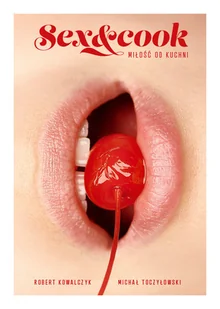 Michał Toczyłowski; Robert Kowalczyk Sex&Cook Miłość od kuchni - Książki kucharskie - miniaturka - grafika 1