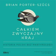 Audiobooki - historia - Całkiem zwyczajny kraj. Historia Polski bez martyrologii Brian Porter-Szűcs - miniaturka - grafika 1