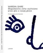 Poezja - Błogosławiona córka wychowana przez głos w... - Warsan Shire - miniaturka - grafika 1
