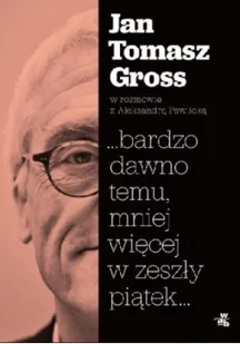 Jan Tomasz Gross; Aleksandra Pawlicka bardzo dawno temu mniej więcej w zeszły piątek - Biografie i autobiografie - miniaturka - grafika 2